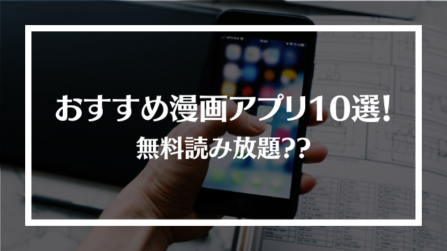 厳選比較 おすすめの無料漫画アプリ10選 無料読み放題 評判や料金 特徴を解説